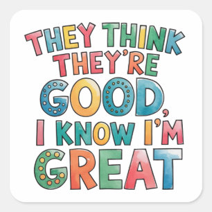 They think they are good, I know i'm great Square Sticker