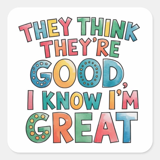 They think they are good, I know i'm great Square Sticker (Front)