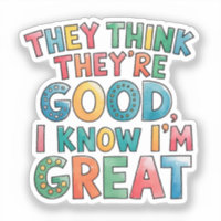 They think they're good I know I'm great