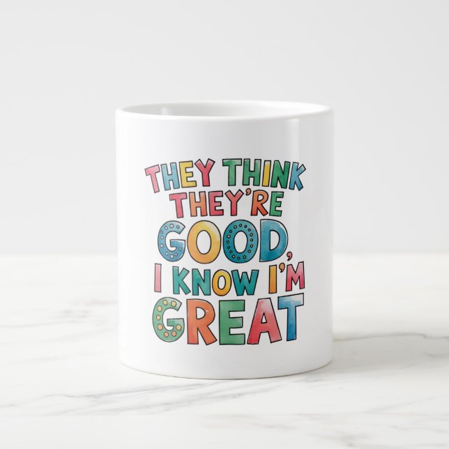 They think they're good I know I'm great Large Coffee Mug (Front)