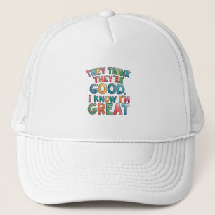 They think they're good I know I'm great Trucker Hat