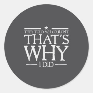 They Told Me I Couldn't That's Why I Did Motivatio Classic Round Sticker