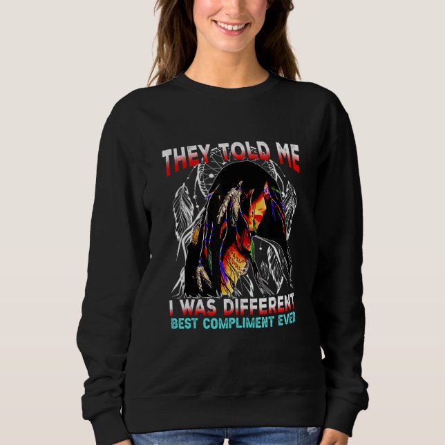 They Told Me I Was Different Best Compliment Ever  Sweatshirt (Front)
