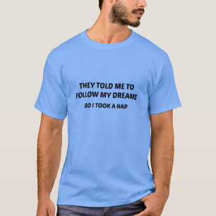 They Told Me To Follow My Dreams. So I Took A Nap. T-Shirt