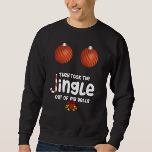 They Took The Jingle Out Of My Bells Funny Sterile Sweatshirt