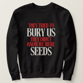 They Tried To Bury Us |  Sweatshirt