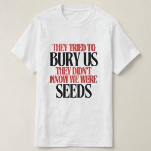 They Tried To Bury Us T-Shirt
