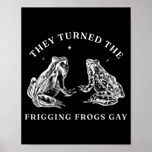 They Turned The Friggin' Frogs Gay Funny Frog Lgbt Poster