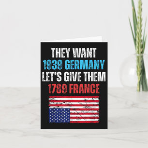 They Want 1939 Germany Lets Give Them 1789 France Card