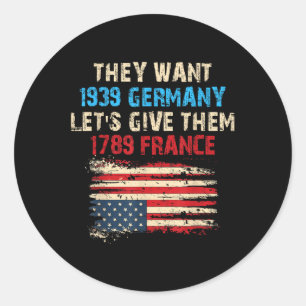 They Want 1939 Germany Lets Give Them 1789 France  Classic Round Sticker