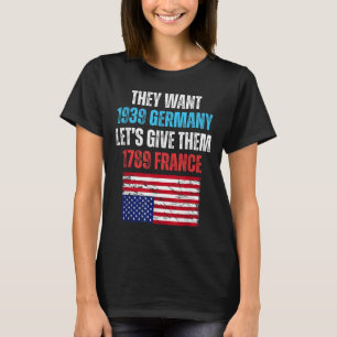 They Want 1939 Germany Lets Give Them 1789 France T-Shirt