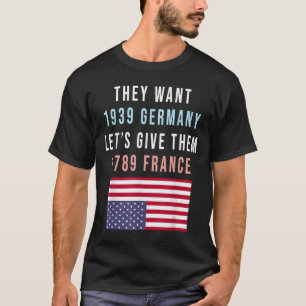 They Want 19 Germany Lets Give Them 1789 France _1 T-Shirt