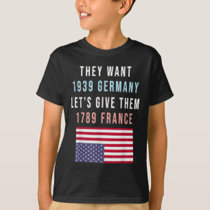 They Want 19 Germany Lets Give Them 1789 France _1 T-Shirt