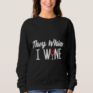 They Whine I Wine Drinking Wine Sweatshirt