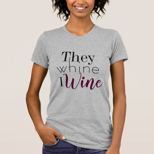 They Whine I Wine Tee (Front)