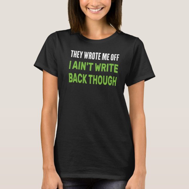 They Wrote Me Off I Ain't Write Back Though Footba T-Shirt (Front)