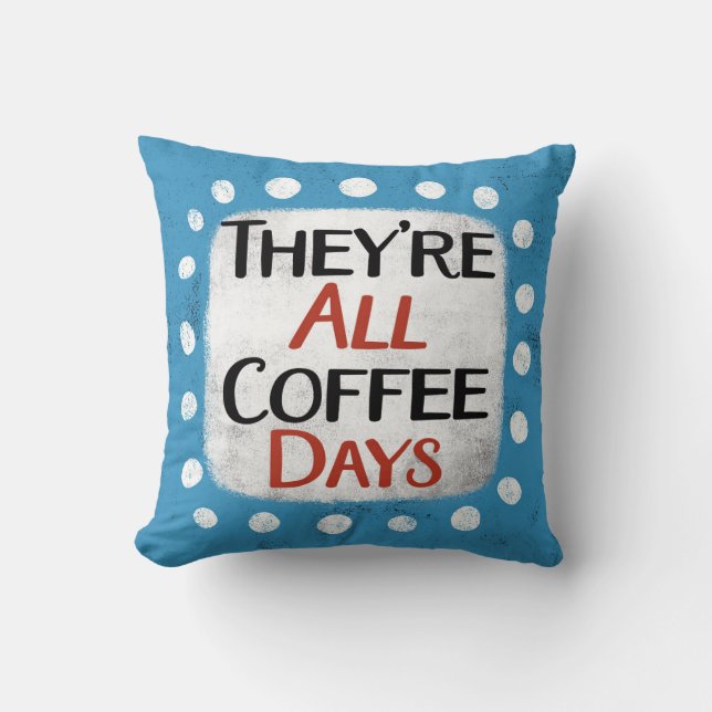 They're All Coffee Days Throw Pillow (Front)