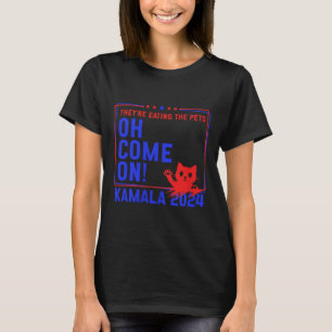 They're Eating The Dogs! Cats! Pets! Kamala Harris T-Shirt