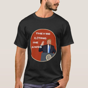 They're Eating The Dogs Dawgs Vote Trump For Presi T-Shirt