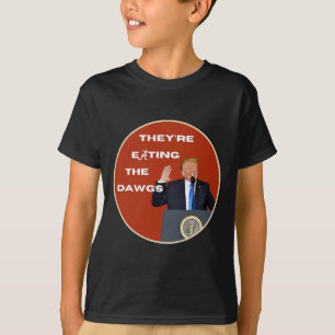 They're Eating The Dogs Dawgs Vote Trump For Presi T-Shirt
