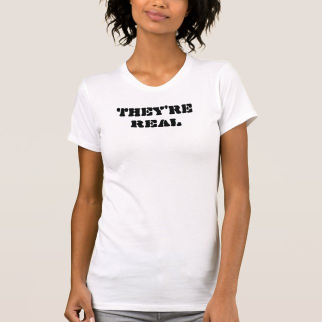 They're Real T-Shirt (Front)