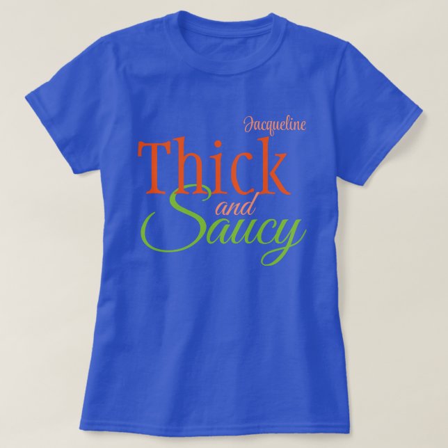 Thick and Saucy with Your Name T-Shirt (Design Front)