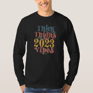 Thick Thighs And 2023 Vibes   T-Shirt