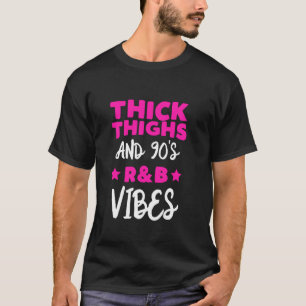 Thick Thighs And 90's R&B Vibes T-Shirt