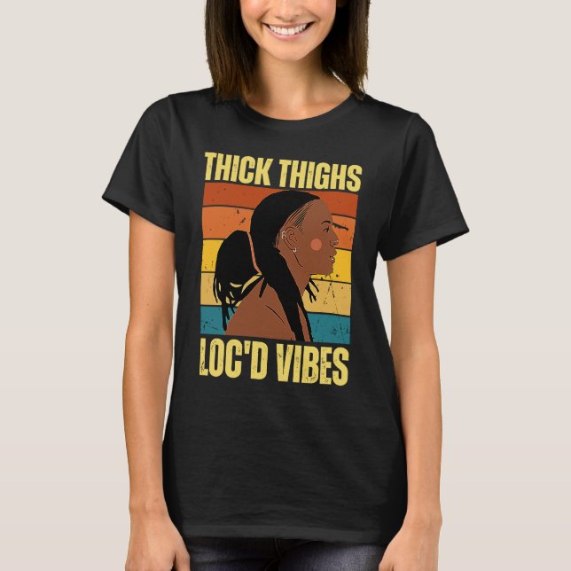 Thick Thighs And Loc'd Vibes Black History Month D T-Shirt (Front)