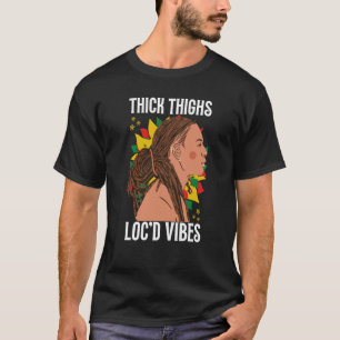 Thick Thighs And Loc'd Vibes Black History Month D T-Shirt