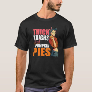Thick Thighs And Pumpkin Pies  Thanksgiving Turkey T-Shirt