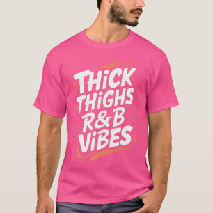 Thick Thighs And Rb Vibes Hip Hop T-Shirt