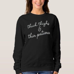Thick Thighs and Thin Patience Save Lives Fun Work Sweatshirt