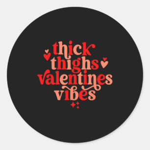 Thick Thighs And Valentine Vibes Heart Valentine O Classic Round Sticker