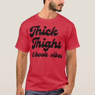 Thick Thighs & Book Vibes Book Lover Bookworm Libr T-Shirt