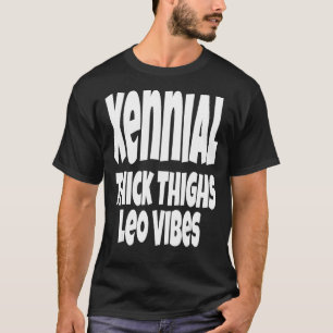 Thick Thighs Leo Vibes Gen Xennial  Generation Zod T-Shirt