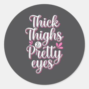 Thick Thighs Pretty Eyes Gym Motivation Quote Work Classic Round Sticker