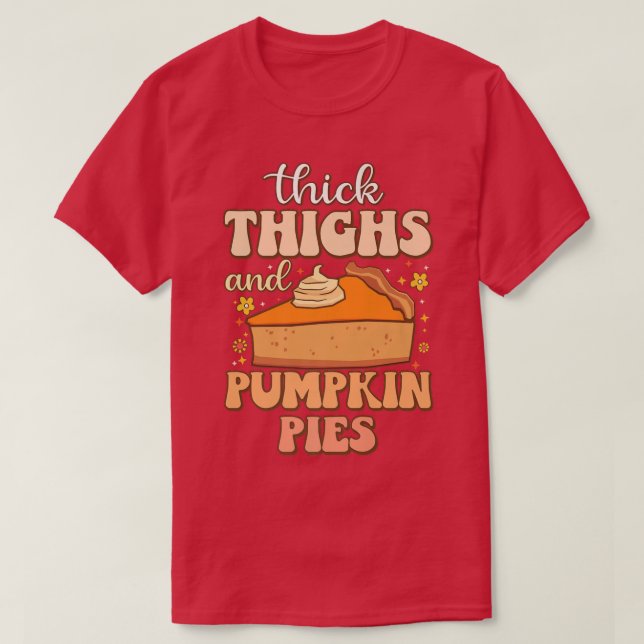 Thick Thighs Pumpkin Pies Funny Foodie meme Thanks T-Shirt (Design Front)