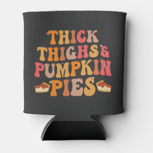 Thick Thighs & Pumpkin Pies Funny Thanksgiving Can Cooler