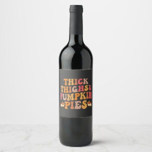 Thick Thighs & Pumpkin Pies Funny Thanksgiving   Wine Label