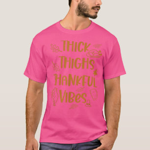 Thick Thighs Thankful Vibes Funny Thanksgiving Cut T-Shirt