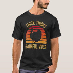 Thick Thighs Thankful Vibes Thanksgiving Feast T T-Shirt