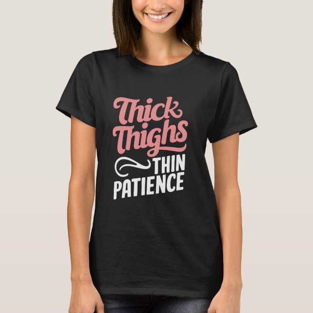 Thick Thighs Thin Patience T-Shirt (Front)