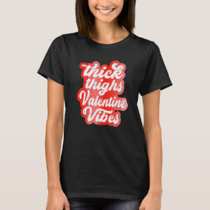 Thick Thighs Valentine Vibes Valentine Day Love Gr T-Shirt