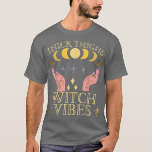Thick Thighs Witch Vibes, Witchcraft, Witchy Aesth T-Shirt