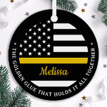 Thin Gold Line Custom Golden Glue 911 Dispatcher  Metal Tree Decoration<br><div class="desc">The Golden Glue That Holds It All Together. Personalized Thin Gold Line Ornament for 911 dispatchers and police dispatchers. Personalize this dispatcher ornament with name and year. This personalized dispatcher gift is perfect for police dispatcher appreciation, 911 dispatcher thank you gifts, and dispatcher retirement gifts or party favors. Order these...</div>