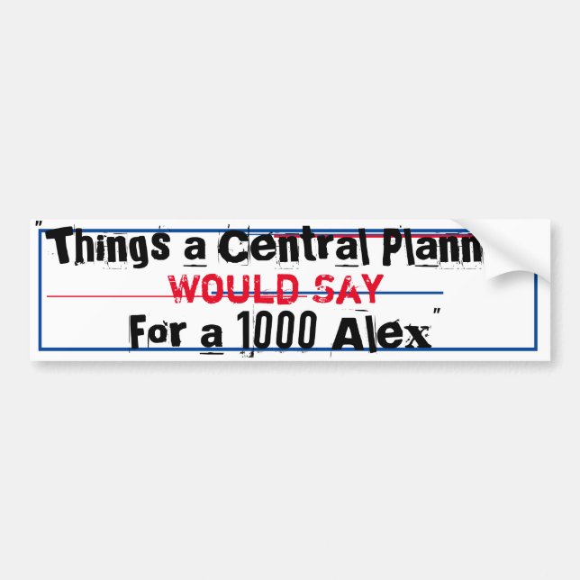 "Things a Central Planner would say for 1000 Alex" Bumper Sticker (Front)