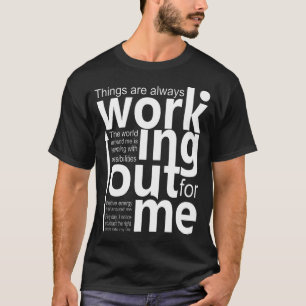 Things are always working out for me T-Shirt