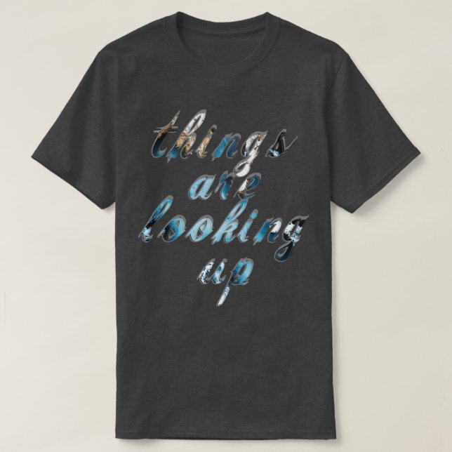 things are looking up T-Shirt (Design Front)