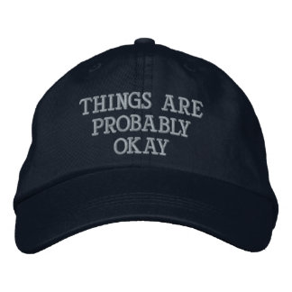 "Things Are Probably Okay" Embroidered Hat